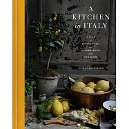 A Kitchen in Italy: A Year of Family Meals and Celebrations from Our Home