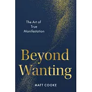 Beyond Wanting: The Art of True Manifestation