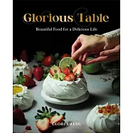 Glorious Table: Beautiful Food for a Delicious Life