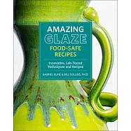 Amazing Glaze Food-Safe Recipes: Innovative, Lab-Tested Techniques and Recipes
