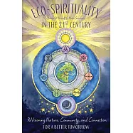Eco-Spirituality for the 21st Century: Revisioning Nature, Community, and Connection for a Better Tomorrow