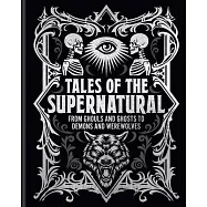 Tales of the Supernatural: From Ghouls and Ghosts to Demons and Werewolves
