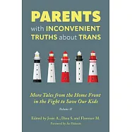 Parents with Inconvenient Truths about Trans: More Tales from the Homefront in the Fight to Save Our Kids Volume 2