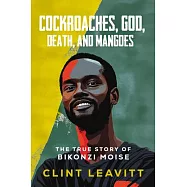 Cockroaches, God, Death, and Mangoes: The True Story of Bikonzi Moise