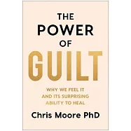 Guilt: Why We Feel It and Its Surprising Power to Heal