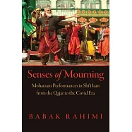 Senses of Mourning: Moharram Performances in Shi&rsquo;i Iran from the Qajar to the Covid Era