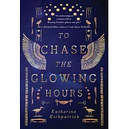 To Chase the Glowing Hours: A Novel of Highclere and Egypt