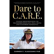 Dare to C.A.R.E: Unlock your potential to transform your life, well-being and customer experience