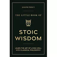 The Little Book of Stoic Wisdom: Learn the Art of Living Well with Classical Philosophy