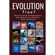 Is EVOLUTION True?: Why Darwin&rsquo;s Rejection of Intelligent Design no longer makes sense. Why Life really is a miracle in