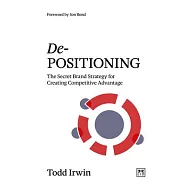 De-Positioning: The Secret Brand Strategy for Creating Competitive Advantage