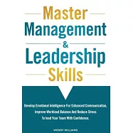 Master Management & Leadership Skills: Develop Emotional Intelligence for Enhanced Communication, Improve Workload