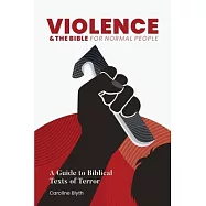 Violence & the Bible for Normal People: A Guide to Biblical Texts of Terror