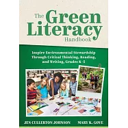 The Green Literacy Handbook: Inspire Environmental Stewardship Through Critical Thinking, Reading, and Writing, Grades
