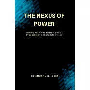 The Nexus of Power, Uniting Political Theory, Social Dynamics, and Corporate Vision