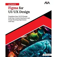 Ultimate Figma for UI/UX Design: Transform Your UI/UX Design, Craft User-Centric Interfaces, and Create Stunning