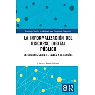 La informalizaci&oacute;n del discurso digital p&uacute;blico: Reflexiones sobre el ingl&eacute;s y el espa&ntilde;ol (Routledge Studies in