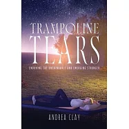 Trampoline Tears: Enduring the Unthinkable and Emerging Stronger