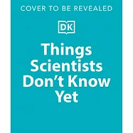 Things Scientists Don’t Know Yet: Examining the Questions That We Don’t Know the Answers To!
