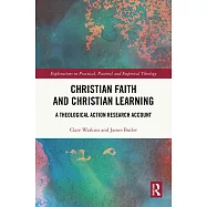 Christian Faith and Christian Learning: A Theological Action Research Account