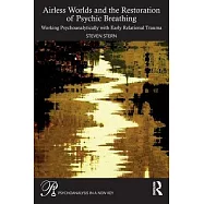 Airless Worlds and the Restoration of Psychic Breathing: Working Psychoanalytically with Early Relational Trauma