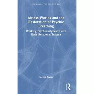 Airless Worlds and the Restoration of Psychic Breathing: Working Psychoanalytically with Early Relational Trauma