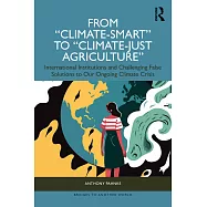 From Climate-Smart to Climate-Just Agriculture": International Institutions and Challenging False Solutions to Our