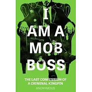 I Am a Mob Boss: The Last Confession of a Criminal Kingpin