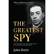 The Greatest Spy: The True Story of the Secret Agent That Inspired James Bond 007