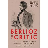 Berlioz the Critic: Selected Writings from 1837 to 1850