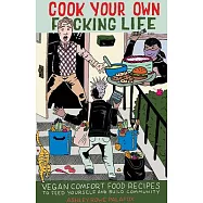 Cook Your Own Fucking Life: Vegan Comfort Food Recipes to Feed Yourself and Build Community
