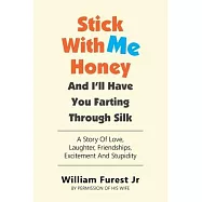 Stick With Me Honey And I&rsquo;ll Have You Farting Through Silk: A Story Of Love, Laughter, Friendships, Excitement And