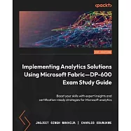 Implementing Analytics Solutions Using Microsoft Fabric-DP-600 Exam Study Guide: Boost your skills with expert insights
