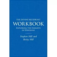 The Divine Blueprint Workbook: Exploring Insights In Ephesians