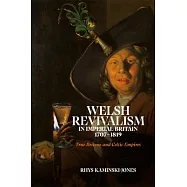 Welsh Revivalism in Imperial Britain, 1707-1819: True Britons and Celtic Empires