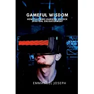 Gameful Wisdom, How Play and Learning Unlock Spiritual Enlightenment