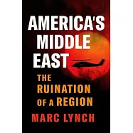 America&rsquo;s Middle East: The Ruination of a Region