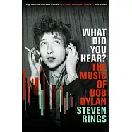 What Did You Hear?: The Music of Bob Dylan