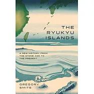 The Ryukyu Islands: A New History from the Stone Age to the Present