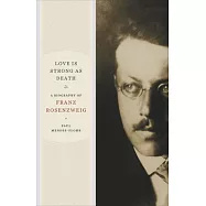 Love Is Strong as Death: A Biography of Franz Rosenzweig