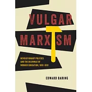 Vulgar Marxism: Revolutionary Politics and the Dilemmas of Worker Education, 1891-1931