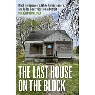 The Last House on the Block: Black Homeowners, White Homesteaders, and Failed Gentrification in Detroit