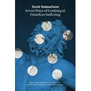 Seven Ways of Looking at Pointless Suffering: What Philosophy Can Tell Us about the Hardest Mystery of All