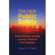 The New Public Safety: Police Reform and the Lurking Threat to Civil Liberties