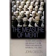 The Measure of Merit: Talents, Intelligence, and Inequality in the French and American Republics, 1750-1940