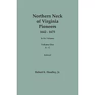 Northern Neck of Virginia Pioneers, 1642-1675. In Six Volumes. Volume One: A-C