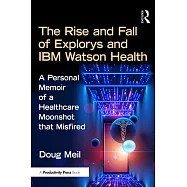 The Rise and Fall of Explorys and IBM Watson Health: Healthcare Innovation and the Moonshot That Misfired