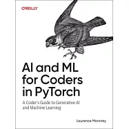 AI and ML for Coders in Pytorch: A Coder&rsquo;s Guide to Generative AI and Machine Learning