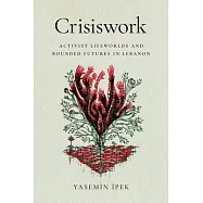 Crisiswork: Activist Lifeworlds and Bounded Futures in Lebanon