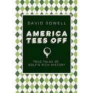 America Tees Off: True Tales of Golf’s Rich History